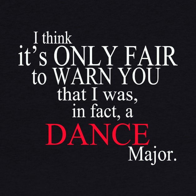 I Think It’s Only Fair To Warn You That I Was, In Fact, A Dance Major by delbertjacques